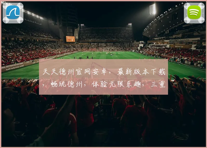 天天德州官网安卓，最新版本下载，畅玩德州，体验无限乐趣，三重福利等你来