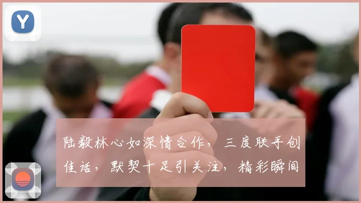 陆毅林心如深情合作，三度联手创佳话，默契十足引关注，精彩瞬间再现舞台。